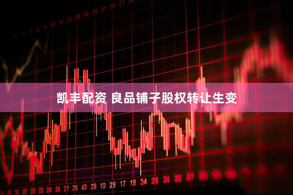 凯丰配资 良品铺子股权转让生变
